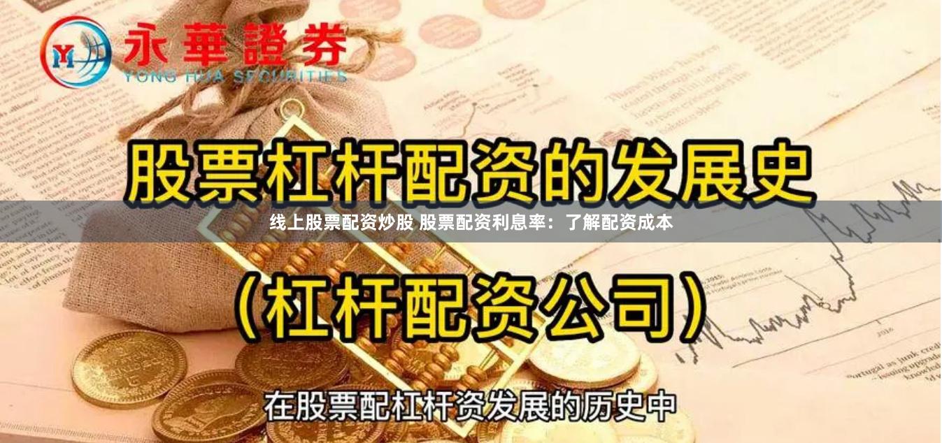 线上股票配资炒股 股票配资利息率：了解配资成本