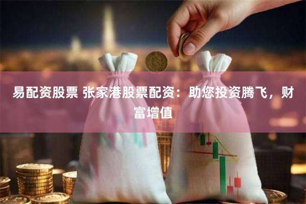 易配资股票 张家港股票配资：助您投资腾飞，财富增值