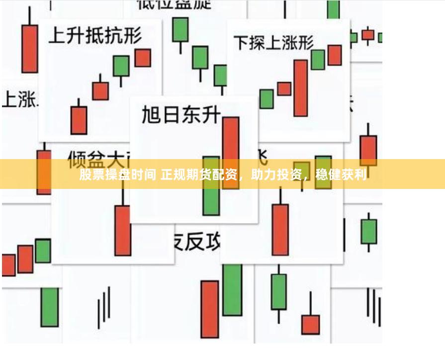 股票操盘时间 正规期货配资，助力投资，稳健获利