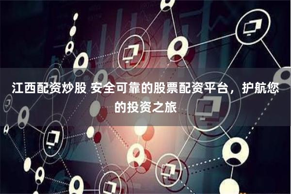 江西配资炒股 安全可靠的股票配资平台，护航您的投资之旅