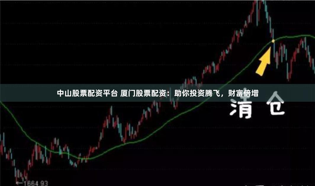 中山股票配资平台 厦门股票配资：助你投资腾飞，财富倍增