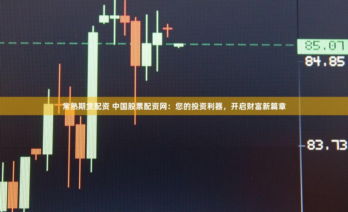 常熟期货配资 中国股票配资网：您的投资利器，开启财富新篇章