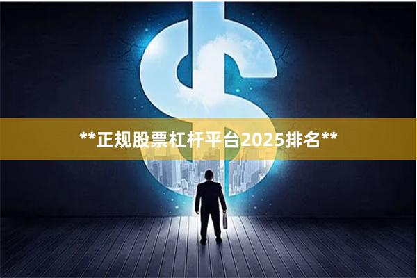 **正规股票杠杆平台2025排名**