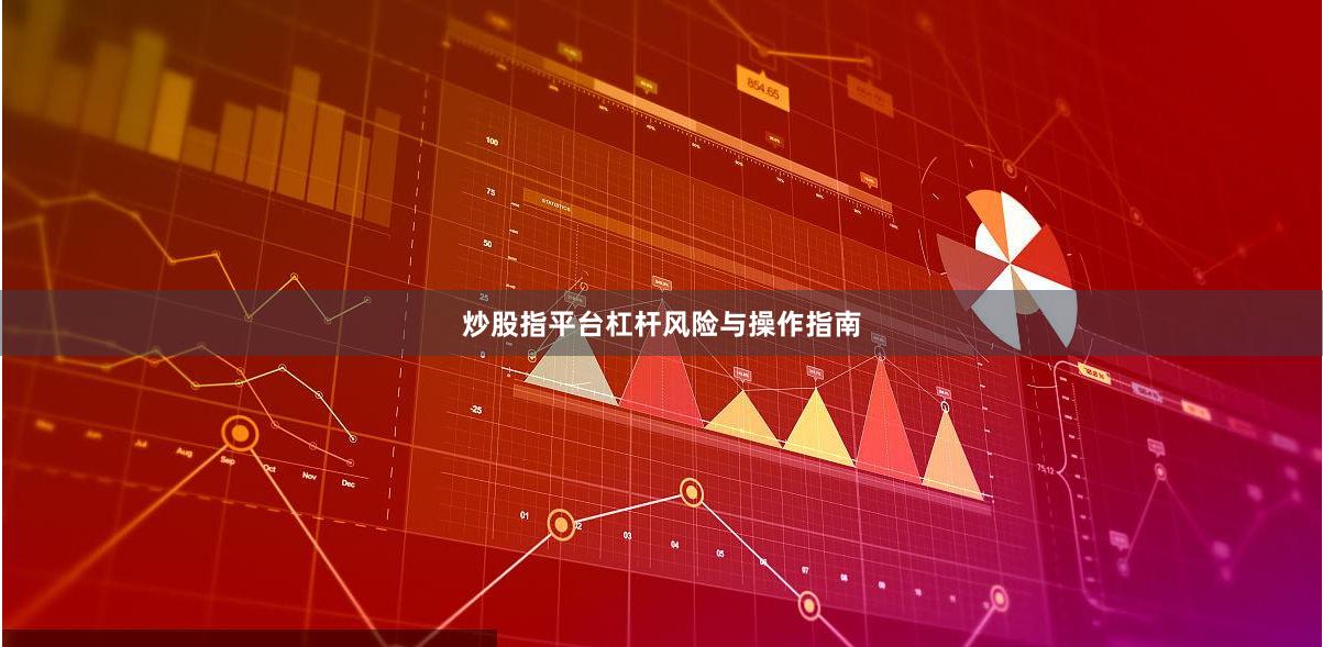 炒股指平台杠杆风险与操作指南