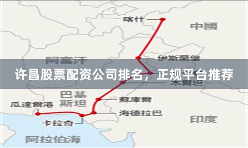 许昌股票配资公司排名，正规平台推荐