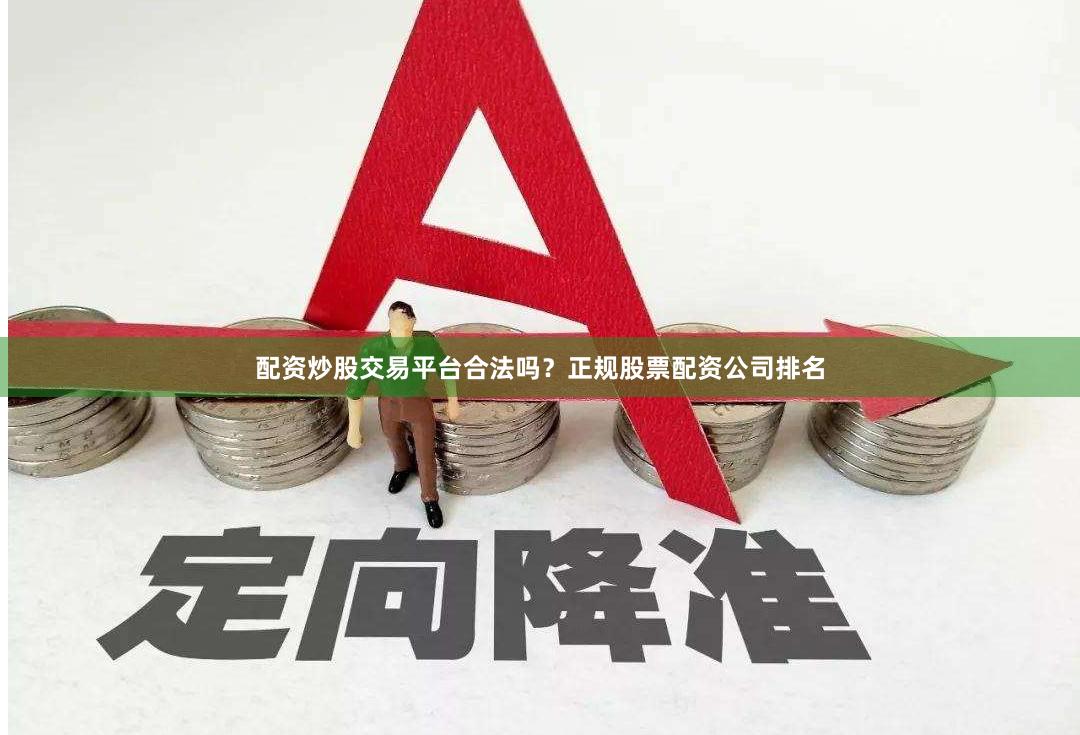 配资炒股交易平台合法吗？正规股票配资公司排名