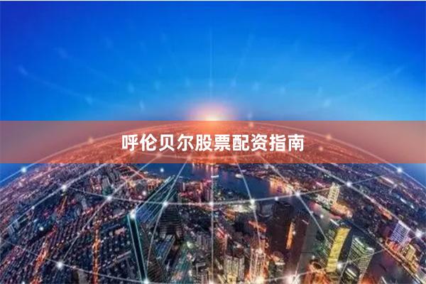 呼伦贝尔股票配资指南