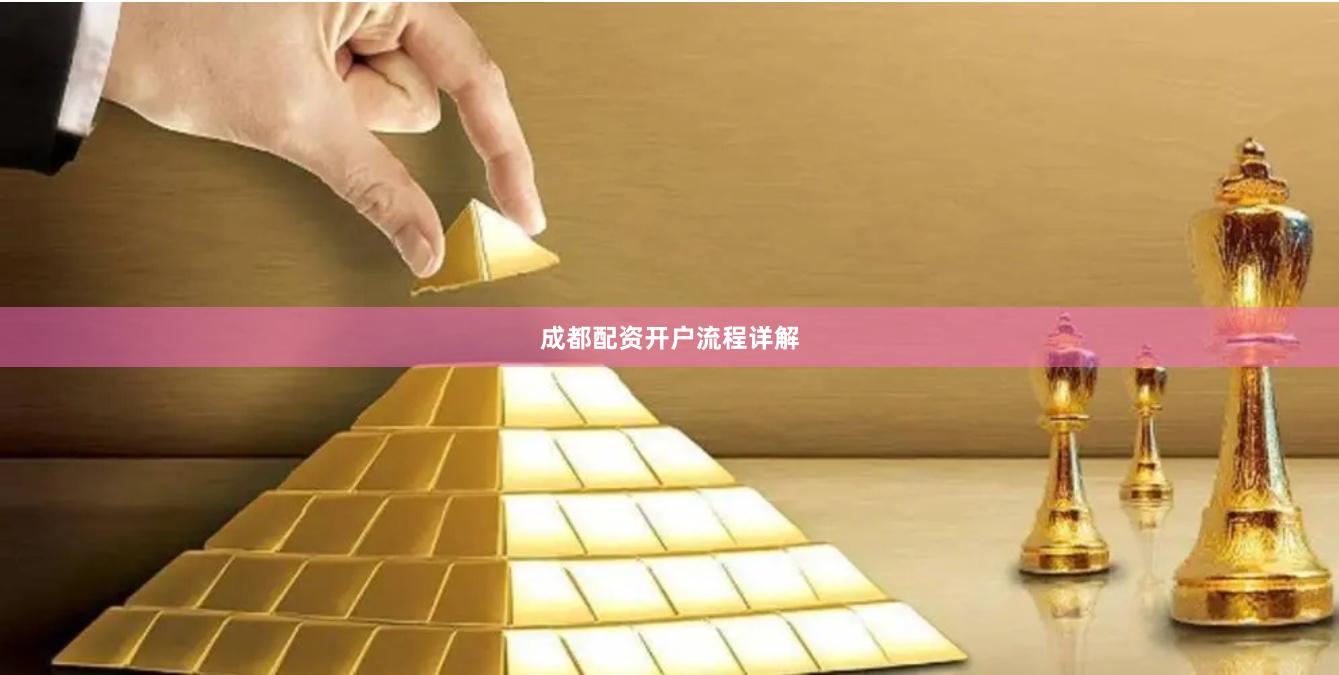 成都配资开户流程详解
