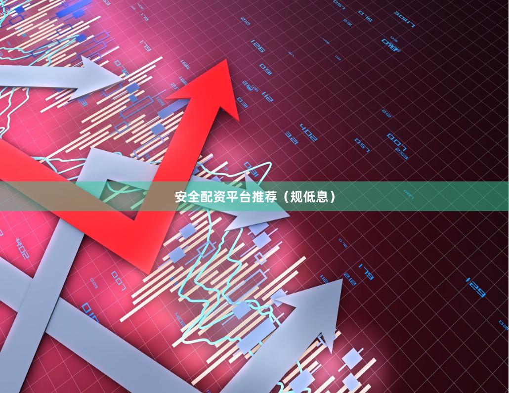 安全配资平台推荐(规低息)