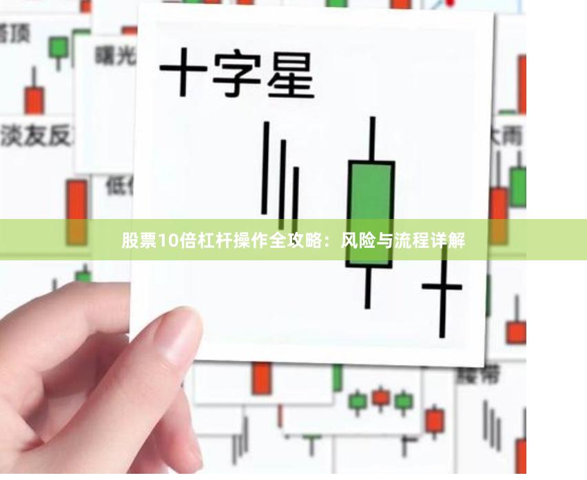 股票10倍杠杆操作全攻略：风险与流程详解