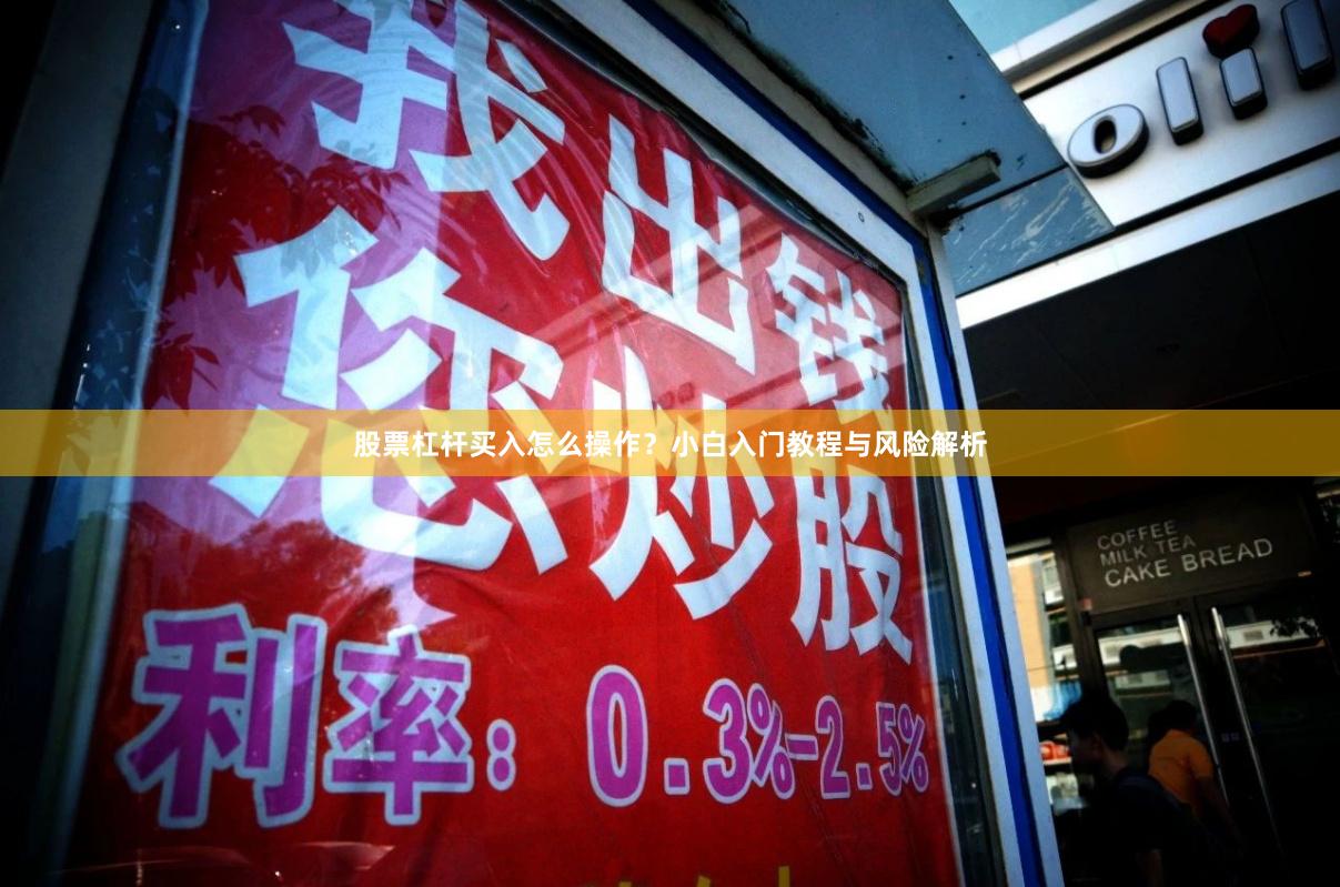 股票杠杆买入怎么操作？小白入门教程与风险解析