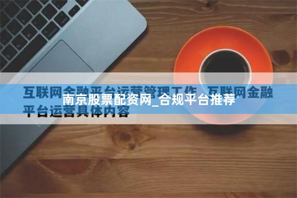 南京股票配资网_合规平台推荐